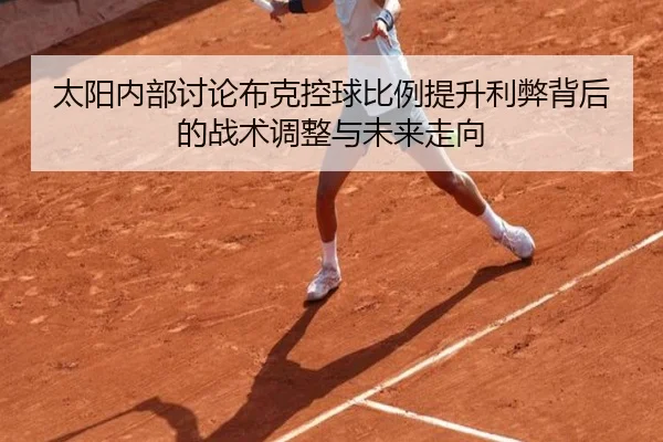 太阳内部讨论布克控球比例提升利弊背后的战术调整与未来走向